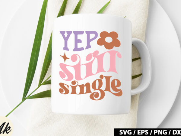 Yep still single retro svg t shirt design template