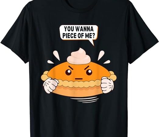 You wanna piece of me. pumpkin pie lover funny thanksgiving t-shirt