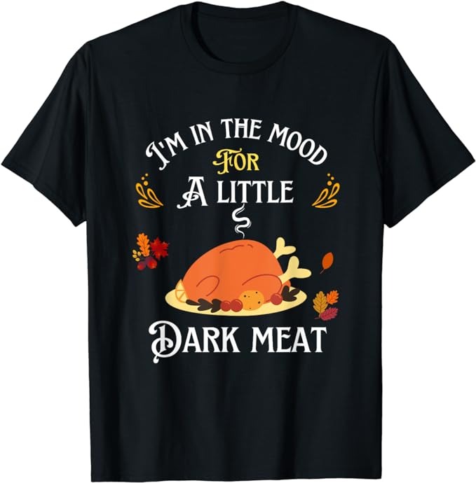 funny I’m In The Mood For Dark Meat Thanksgiving T-Shirt PNG File