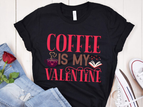 Coffee is my valentine t-shirt design,coffee is my valentine svg design, valentine quotes, new quotes, bundle svg, valentine day, love, retr