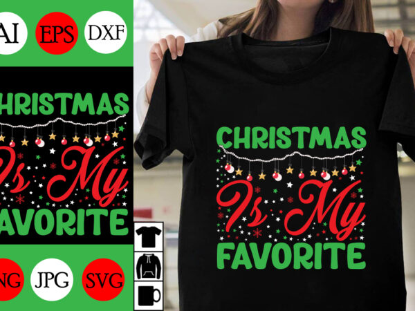 Christmas is my favorite svg cut file ,christmas is my favorite t-shirt design ,christmas is my favorite vector design ,christmas day.