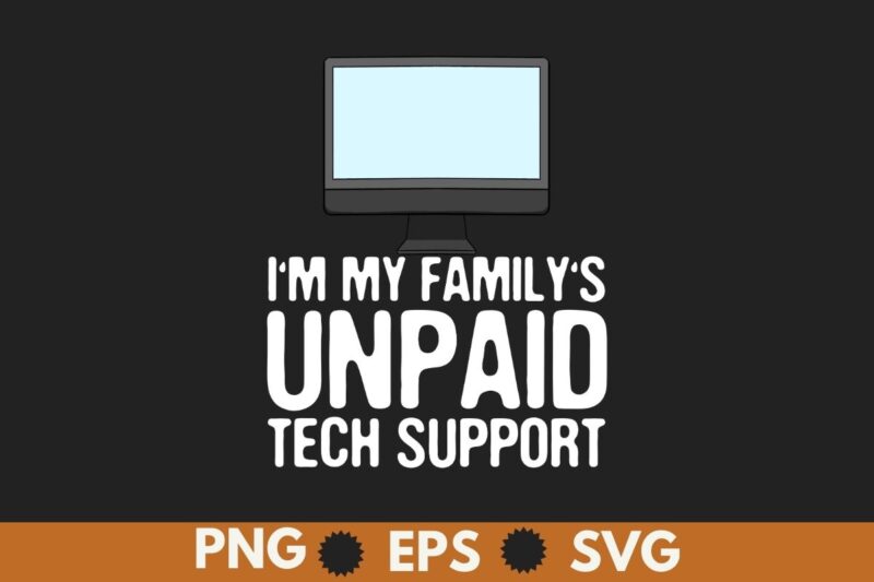 I’m My Family’s Unpaid Tech Support Funny Computer T-Shirt design vector, family’s, unpaid, tech, support, funny, computer, t-shirt, meme