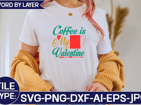 Coffee is my valentine svg cut file t shirt vector file