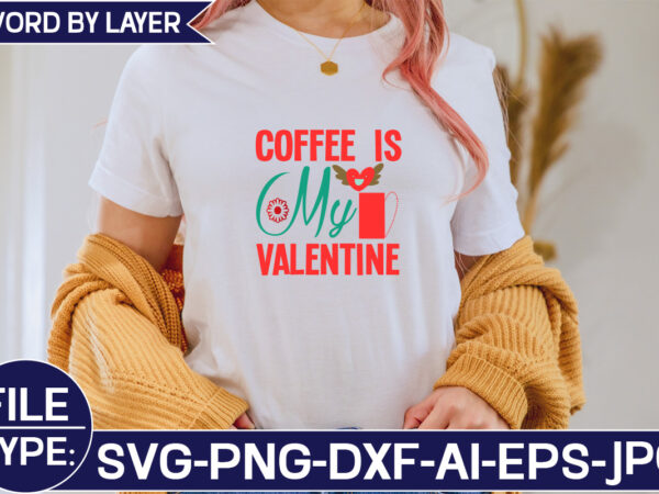 Coffee is my valentine svg cut file t shirt vector file