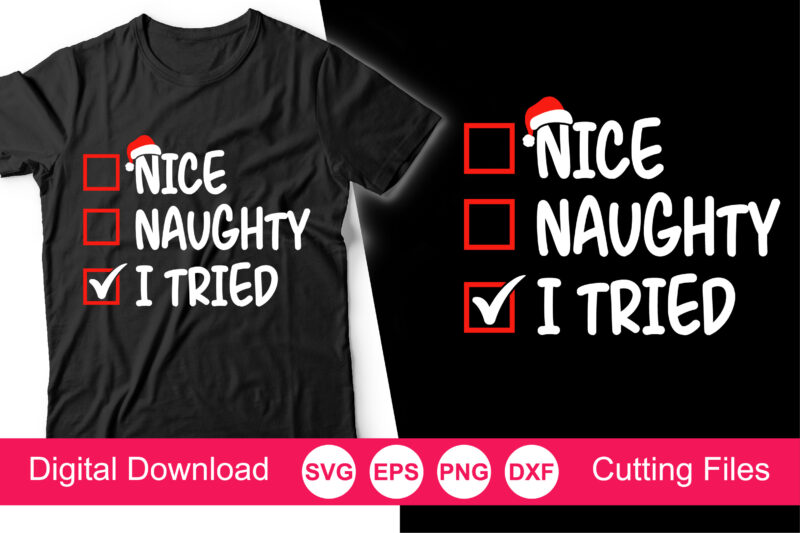 Christmas Sweatshirt, Funny Christmas Shirt, Naughty Nice I Tried Holiday Sweater, Funny Christmas svg shirt print template