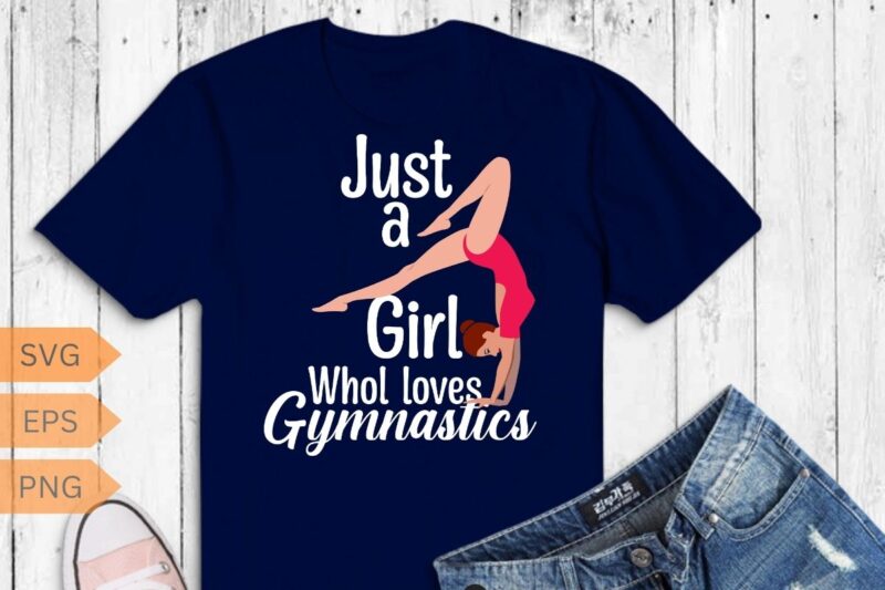 Just A Girl Who Loves Gymnastics Gymnast Gymnastic Tumbling T-Shirt design vector, gymnastics, gymnastic, tumbling, gymnast, tee, women