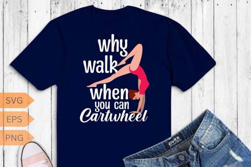 Why Walk When You Can Cartwheel Gymnast Gymnastic Tumbling T-Shirt design vector, gymnastic, walk, cartwheel, tumbling, women, gymnast