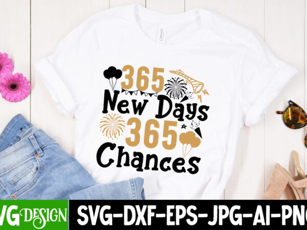 365 new days 365 chances t-shirt design, 365 new days 365 chances svg design, new year svg,new year svg bundle,happy new year 2024, hello 20