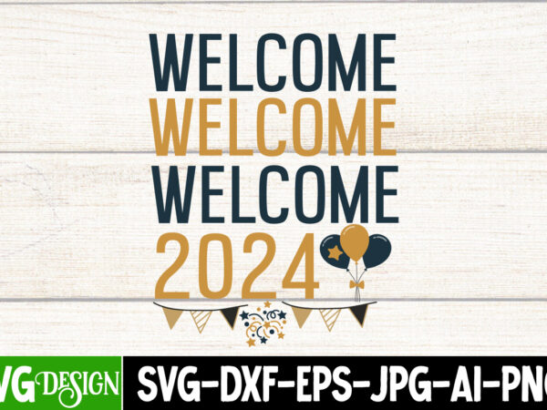 Welcome 2024 t-shirt design, welcome 2024 svg cut file, new year svg cut file,happy new year svg bundle, 2024 new year svg design, new year