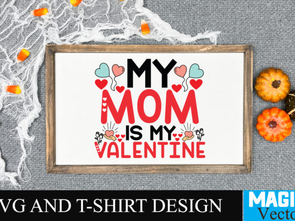 My mom is my valentine svg cut file t shirt designs for sale