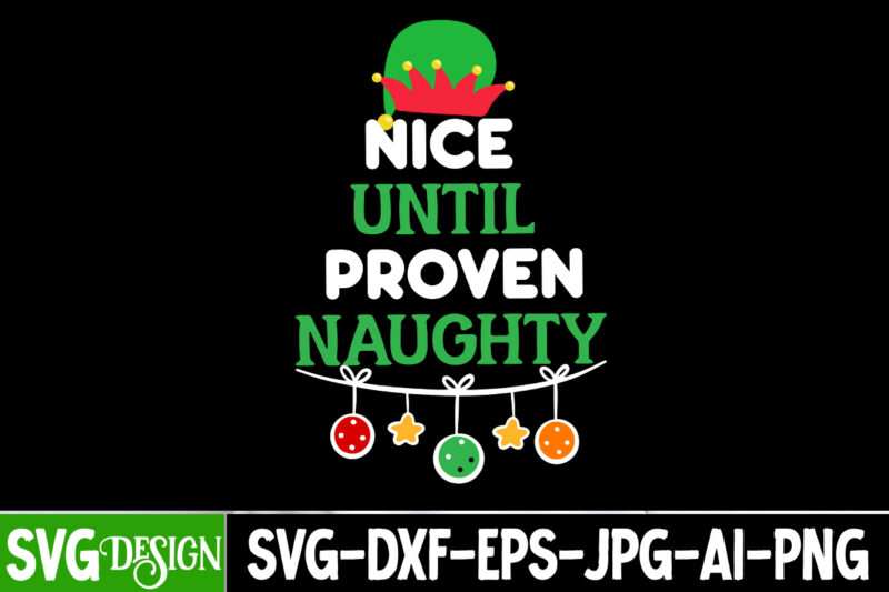 Nice until Proven Naughty T-Shirt Design, Nice until Proven Naughty SVG Cut File, Christmas T-Shirt Design Funny Christmas SVG Bundle, Chris