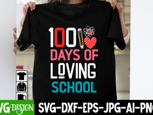 100 days of loving school t-shirt design, 100 days of loving school svg cut file, 100 days of loving school sublimation png, teacher t-shirt