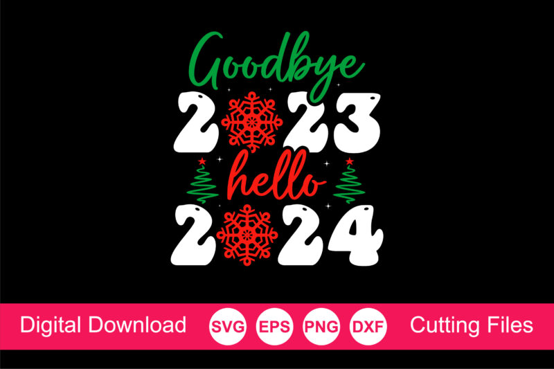 Goodbye 2023 Welcome 2024 Shirt, 2024 New Year Shirt, Hello 2024 Shirt, New Year Svg Shirt Print Template