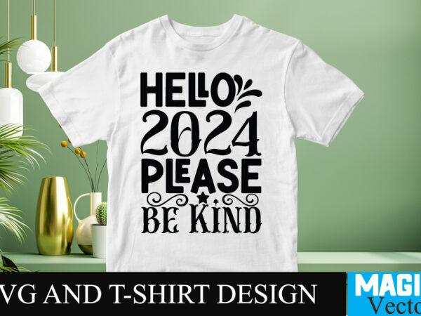 Hello 2024 please be kind svg cut file graphic t shirt