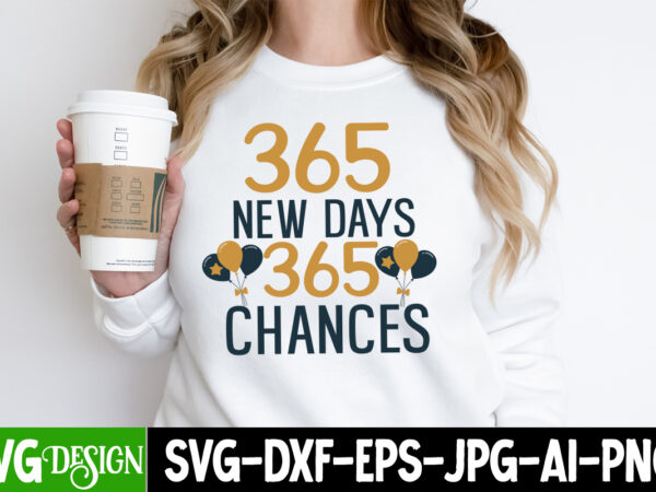 365 new days 365 chances t-shirt design, 365 new days 365 chances svg design , new year svg cut file,happy new year svg bundle, 2024 new yea