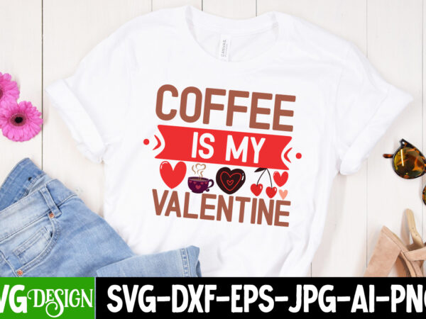 Coffee is my valentine t-shirt design, coffee is my valentine svg cut file, valentine quotes, valentine sublimation png, valentine svg cut