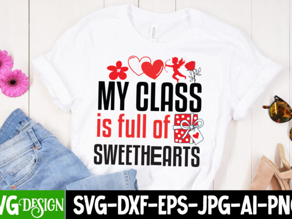 My class is full of sweethearts t-shirt design, my class is full of sweethearts svg design, valentine quotes, valentine sublimation png, val