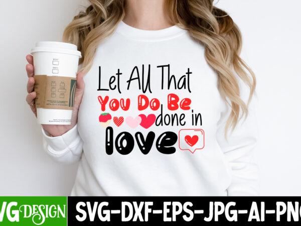 Let all that you do be done in love t-shirt design, let all that you do be done in love svg design, valentine quotes, new quotes, bundle s