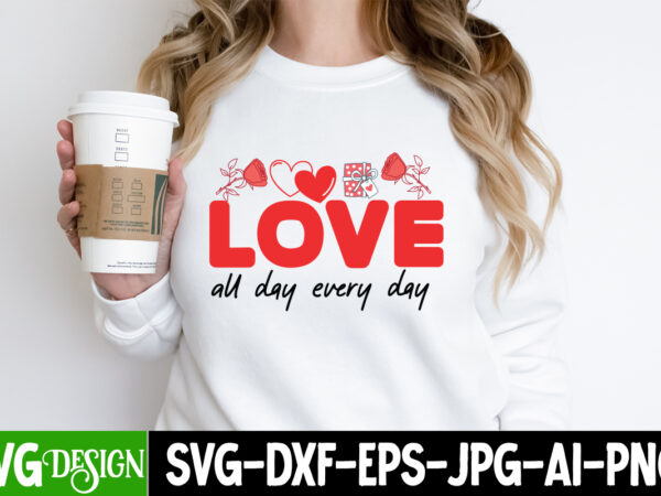 Love all day every day t-shirt design, love all day every day vector t-shirt design quotes, valentine quotes, valentine sublimation png, val