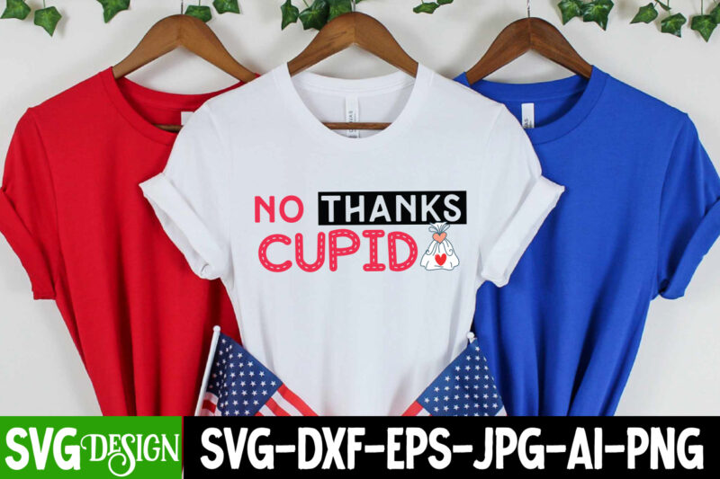 NO thanks Cupid T-Shirt Design, NO thanks Cupid SVG Design, Valentine Quotes, New Quotes, bundle svg, Valentine day, Love, Retro Valentines