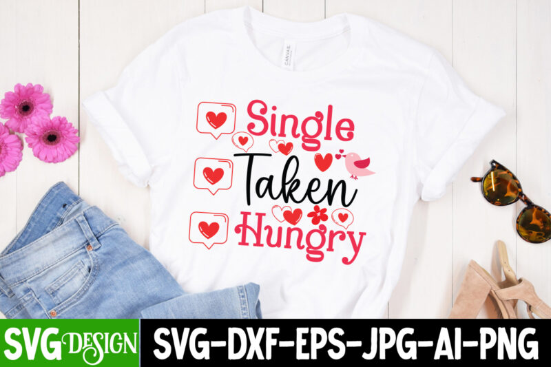 Single Taken Hungry T-Shirt Design, Single Taken Hungry SVG Design, Valentine Quotes, Valentine Sublimation PNG, Valentine SVG Cut File, Val