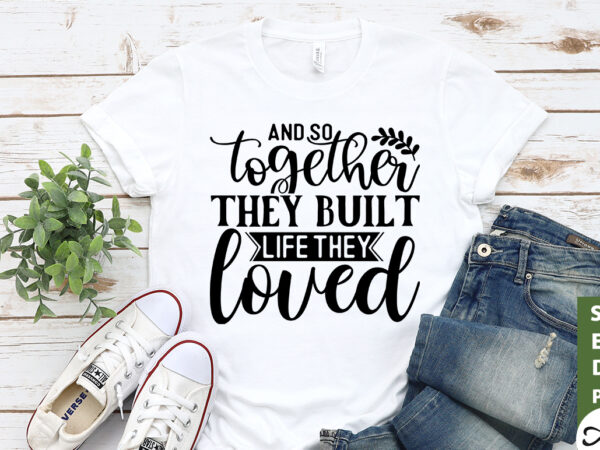 And so together they built life they loved svg t shirt vector