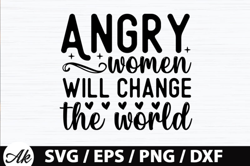 Angry women will change the world SVG