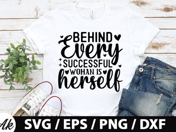 Behind every successful woman is herself svg t shirt template