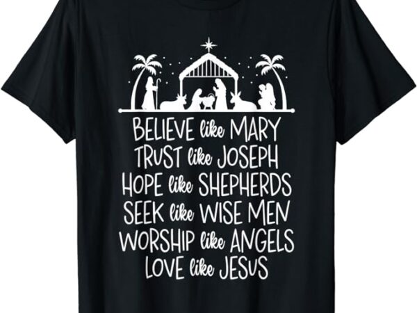 Believe like mary trust like joseph christmas praying t-shirt