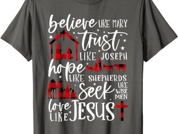 Believe like mary trust like joseph hope like shepherds t-shirt