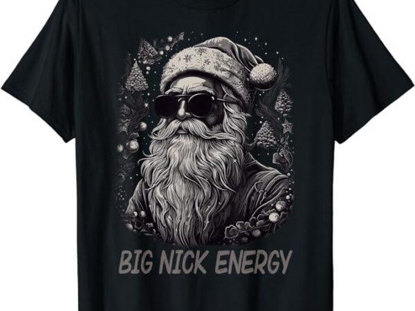 Big nick energy santa christmas funny cool santa xmas t-shirt 1