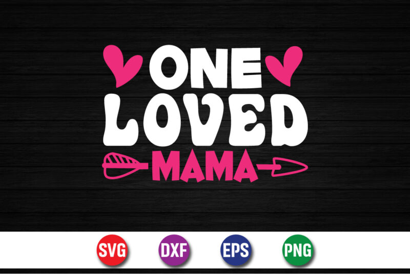 One Loved Mama Happy Mother’s Day SVG Design Mom Mommy T-shirt Design Template