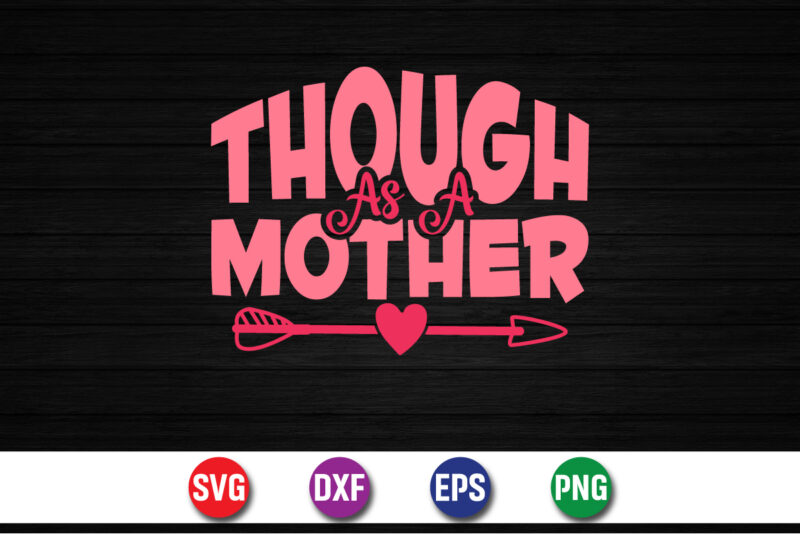 Though As A Mothe Happy Mother’s Day SVG Design Mom Mommy T-shirt Design Template