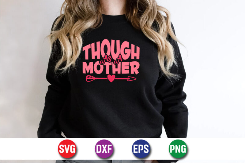 Though As A Mothe Happy Mother’s Day SVG Design Mom Mommy T-shirt Design Template