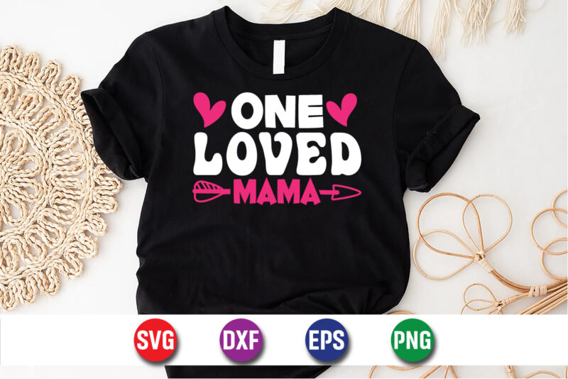 One Loved Mama Happy Mother’s Day SVG Design Mom Mommy T-shirt Design Template