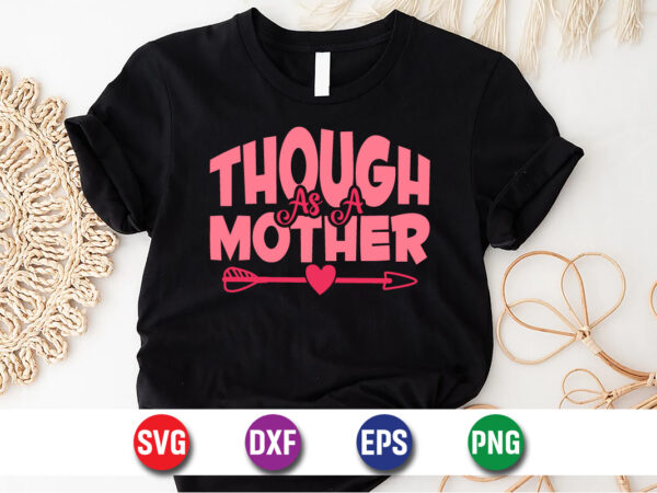 Though as a mothe happy mother’s day svg design mom mommy t-shirt design template