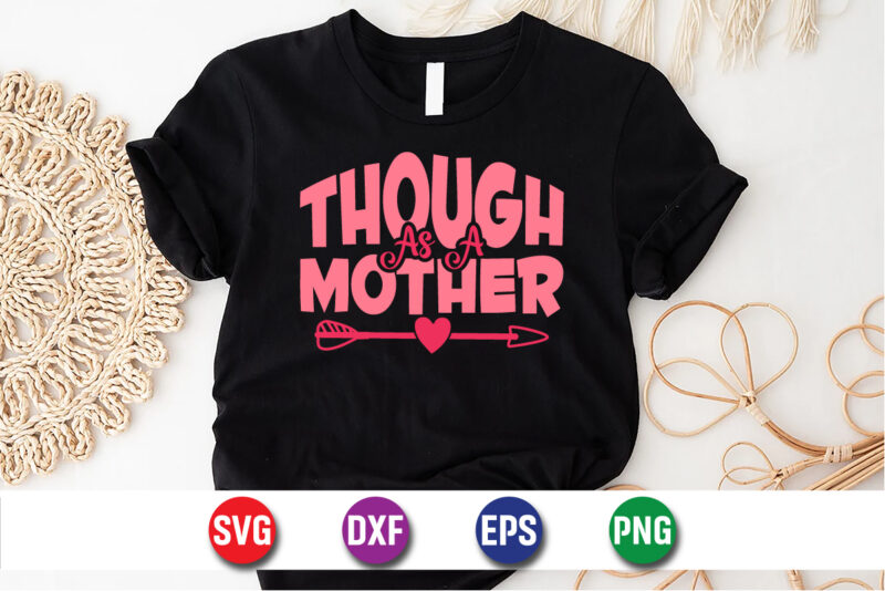 Though As A Mothe Happy Mother’s Day SVG Design Mom Mommy T-shirt Design Template