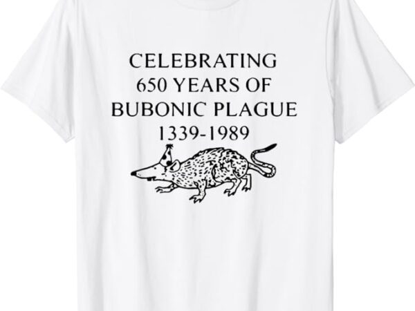 Celebrating 650 years of bubonic plague t-shirt