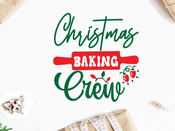 Christmas baking crew svg christmas svg, merry christmas svg bundle, merry christmas saying svg t shirt template vector