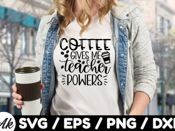 Coffee gives me teacher powers svg t shirt vector file