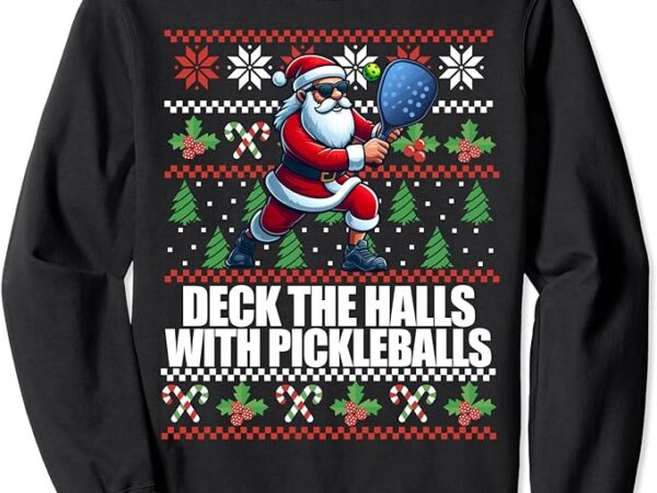 Deck the halls pickle balls ugly christmas pickleball memes sweatshirt