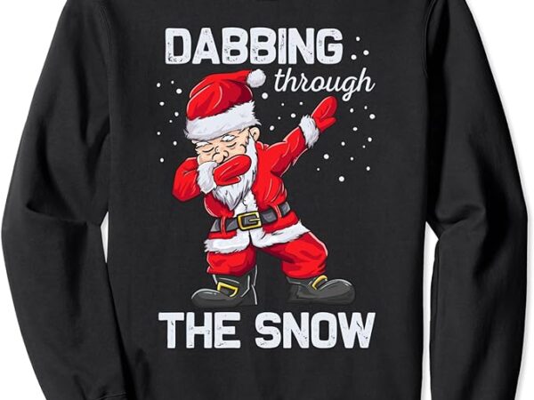 Dabbing through the snow funny santa claus christmas gift sweatshirt