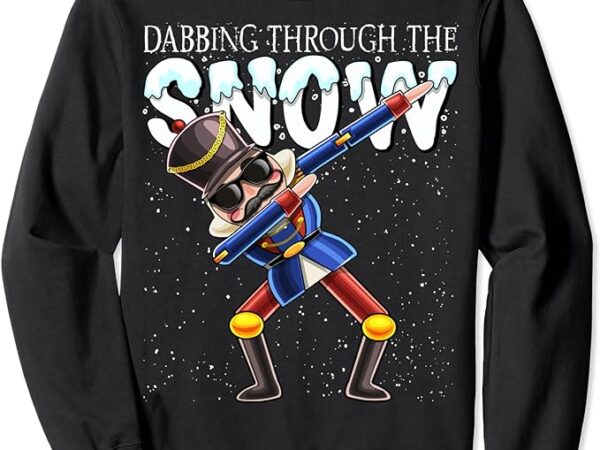 Dabbing through the snow dabbing nutcracker christmas gift sweatshirt