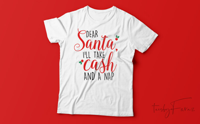 Dear Santa I,ll Take Cash And A Nap T-Shirt Design For Sale