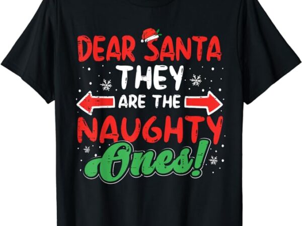 Dear santa they naughty ones christmas xmas men women kids t-shirt