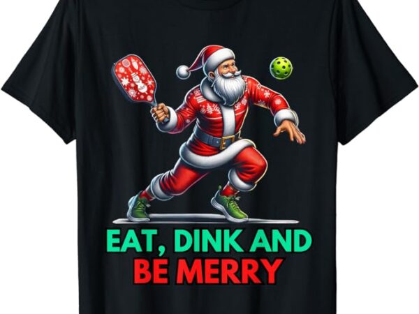 Eat dink be merry santa claus pickleball christmas xmas t-shirt