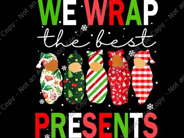 We wrap the best presents l d nicu mother baby nurse png, baby christmas png, nurse christmas png t shirt design for sale