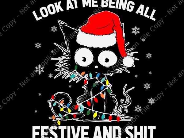 Look at me being all festive and shits svg, cat christmas svg, black cat christmas svg, cat santa svg t shirt vector graphic