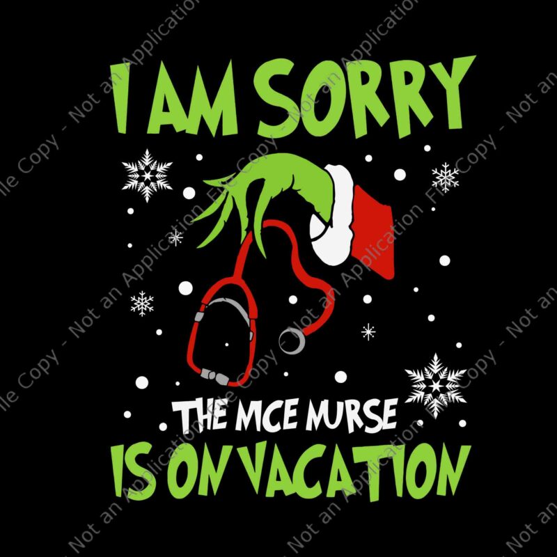 I Am Sorry The Nice Nurse Is On Vacation Svg, Nurse Christmas Svg, Grinch Christmas Svg