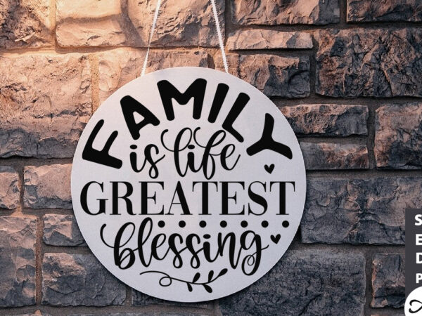 Family is life greatest blessing round sign svg t shirt graphic design